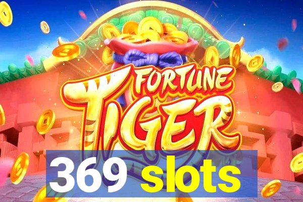 369 slots